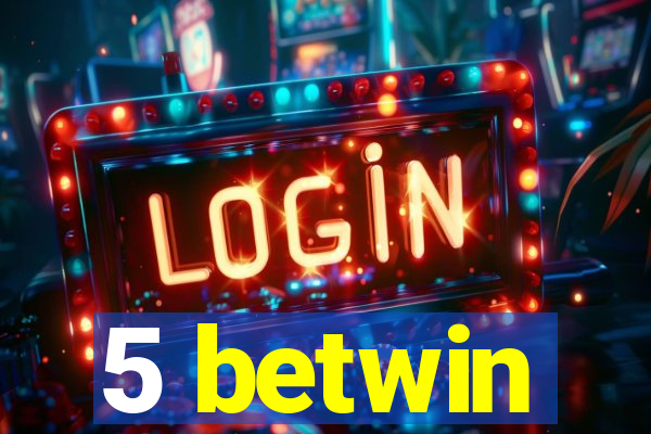 5 betwin